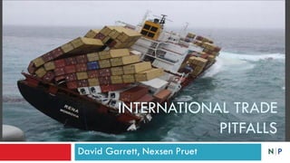 INTERNATIONAL TRADE
                     PITFALLS
David Garrett, Nexsen Pruet
 