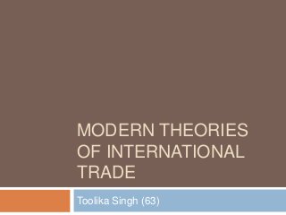 MODERN THEORIES
OF INTERNATIONAL
TRADE
Toolika Singh (63)
 