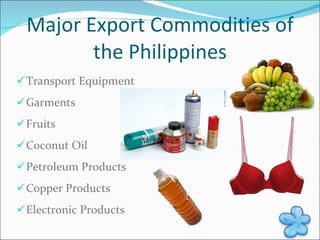 Major Export Commodities of the Philippines Transport Equipment Garments Fruits Coconut Oil Petroleum Products Copper Products Electronic Products 