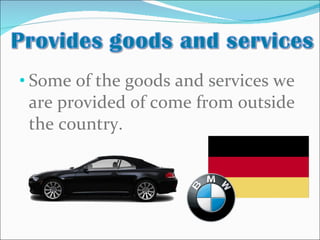 Some of the goods and services we are provided of come from outside the country. 