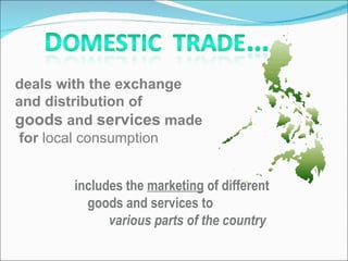 deals with the exchange  and distribution of  goods  and  services  made  for  local consumption includes the  marketing  of different goods and services to  various parts of the country   