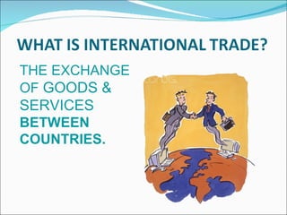 THE EXCHANGE  OF  GOODS &  SERVICES  BETWEEN COUNTRIES. 