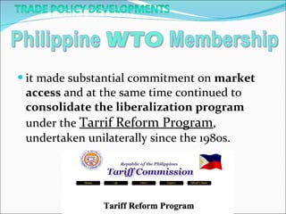 it made substantial commitment on  market access  and at the same time continued to  consolidate the liberalization program  under the  Tarrif Reform Program , undertaken unilaterally since the 1980s. 