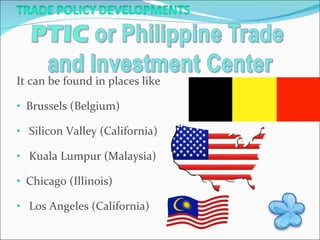 It can be found in places like  Brussels (Belgium) Silicon Valley (California) Kuala Lumpur (Malaysia) Chicago (Illinois) Los Angeles (California) 