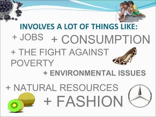 + JOBS + CONSUMPTION + THE FIGHT AGAINST POVERTY + ENVIRONMENTAL ISSUES + NATURAL RESOURCES + FASHION  