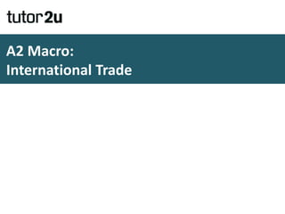 A2 Macro:
International Trade
 