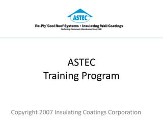 ASTEC
           Training Program


Copyright 2007 Insulating Coatings Corporation
 