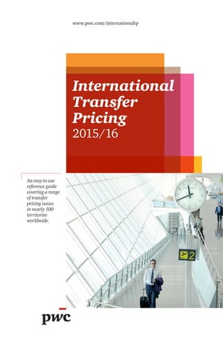 www.pwc.com/internationaltp
International
Transfer
Pricing
2015/16
An easy to use
reference guide
covering a range
of transfer
pricing issues
in nearly 100
territories
worldwide.
 