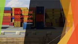 International
Transportation
and Trade
Transportation
 