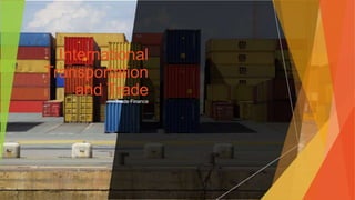 International
Transportation
and Trade
Trade Finance
 