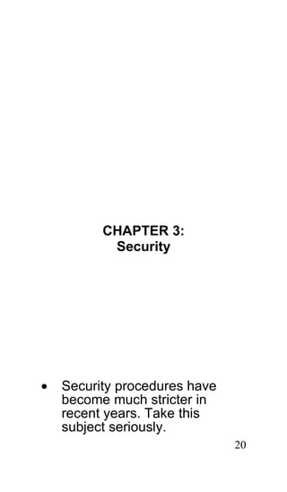 CHAPTER 3:
           Security




•   Security procedures have
    become much stricter in
    recent years. Take this
    subject seriously.
                               20
 