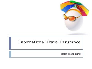 International Travel Insurance

                    Safest way to travel
 