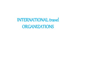 INTERNATIONAL travel
ORGANIZATIONS
 