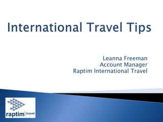 International Travel Tips Leanna Freeman Account Manager Raptim International Travel 