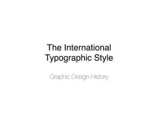 The International 
Typographic Style 
Graphic Design History 
 