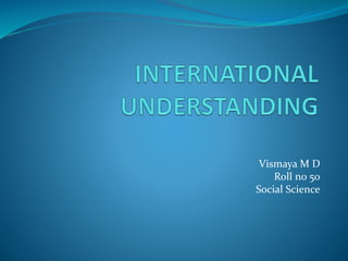 Vismaya M D
Roll no 50
Social Science
 
