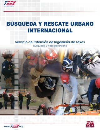 BÚSQUEDA Y RESCATE URBANO
INTERNACIONAL
Servicio de Extensión de Ingeniería de Texas
Búsqueda y Rescate Urbano

www.

.org

 