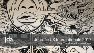 Copyright © 2016 JDA Software Group, Inc. Confidential
Journée UX Internationale 2017
UX et Transformation numérique
 