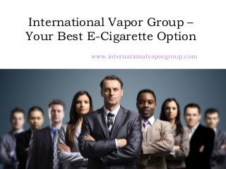 International Vapor Group –
Your Best E-Cigarette Option
www.internationalvaporgroup.com

 