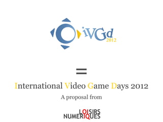 =
International Video Game Days 2012
           A proposal from
 