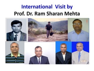 International Visit by
Prof. Dr. Ram Sharan Mehta
 