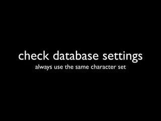 check database settings
   always use the same character set
 
