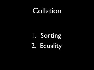 Collation


1. Sorting
2. Equality
 