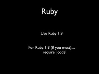 Ruby

       Use Ruby 1.9


For Ruby 1.8 (if you must)....
        require 'jcode'
 