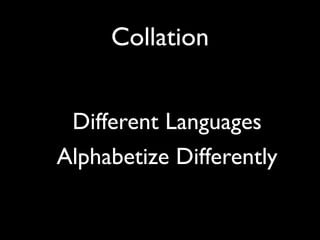 Collation


 Different Languages
Alphabetize Differently
 