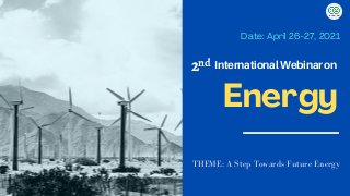 Energy
International Webinar on
Date: April 26-27, 2021
THEME: A Step Towards Future Energy
2nd
 