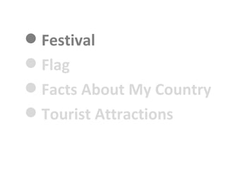 ? Festival
? Flag
? Facts About My Country
? Tourist Attractions
 