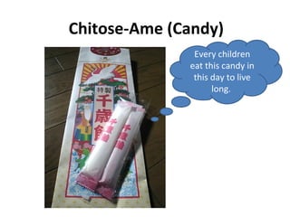 Chitose-Ame (Candy)
               Every children
              eat this candy in
               this day to live
                    long.
 