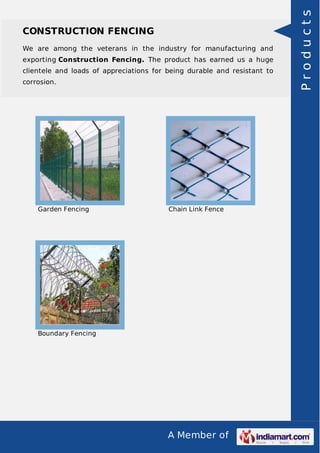 We are among the veterans in the industry for manufacturing and
exporting Construction Fencing. The product has earned us a huge
clientele and loads of appreciations for being durable and resistant to
corrosion.

Garden Fencing

Chain Link Fence

Boundary Fencing

A Member of

Products

CONSTRUCTION FENCING

 