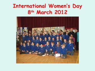 International Women’s Day
     8th March 2012
 