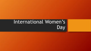 International Women’s
Day
 