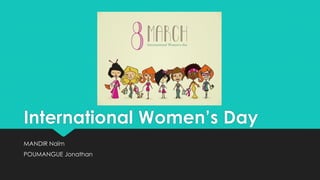 International Women’s Day
MANDIR Naïm
POUMANGUE Jonathan
 