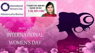 MARCH 8
INTERNATIONAL
WOMEN’S DAY Presented By
AJINVIJU
Bccn
 