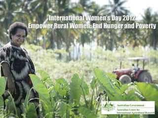 International Women’s Day 2012
Empower Rural Women: End Hunger and Poverty
 
