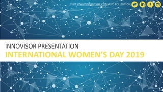 INNOVISOR PRESENTATION
INTERNATIONAL WOMEN’S DAY 2019
VISIT WWW.INNOVISOR.COM AND FOLLOW ON
 