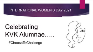 INTERNATIONAL WOMEN’S DAY 2021
#ChooseToChallenge
 