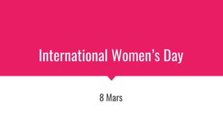 International Women’s Day
8 Mars
 
