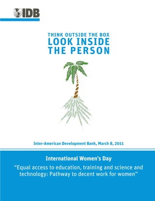 Inter-American Development Bank, March 8, 2011


             International Women’s Day
“Equal access to education, training and science and
  technology: Pathway to decent work for women”
 
