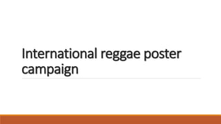 International reggae poster
campaign
 