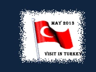 may 2013 
visit in turkey 
 