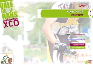 CONTACTOS                     1
       CONTACTS                0




Clube BTT MonteMozinho

  btt.montemozinho@gmail.com


        +315 969 991 977
        +351 919 923 728
 