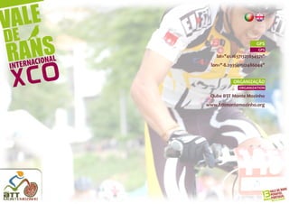 GPS
                       GPS
    lat="41.16371327854371"
 lon="-8.293541512486044"


            ORGANIZAÇÃO
              ORGANIZATION

 Clube BTT Monte Mozinho
www.bttmontemozinho.org
 