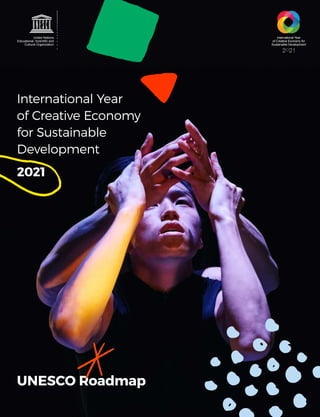 International Year
of Creative Economy
for Sustainable
Development
2021
UNESCO Roadmap
United Nations
Educational, Scientiﬁc and
Cultural Organization
Diversity of
Cultural Expressions
International Year
of Creative Economy for
Sustainable Development
 