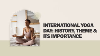 INTERNATIONALYOGA
DAY:HISTORY,THEME&
ITSIMPORTANCE
 