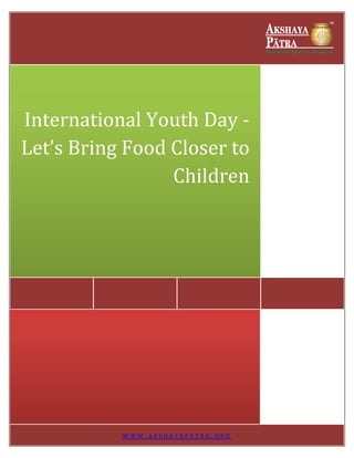 W W W . A K S H A Y A P A T R A . O R G
International Youth Day -
Let’s Bring Food Closer to
Children
 