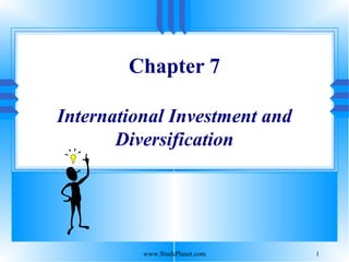 1
Chapter 7
International Investment and
Diversification
www.StudsPlanet.com
 